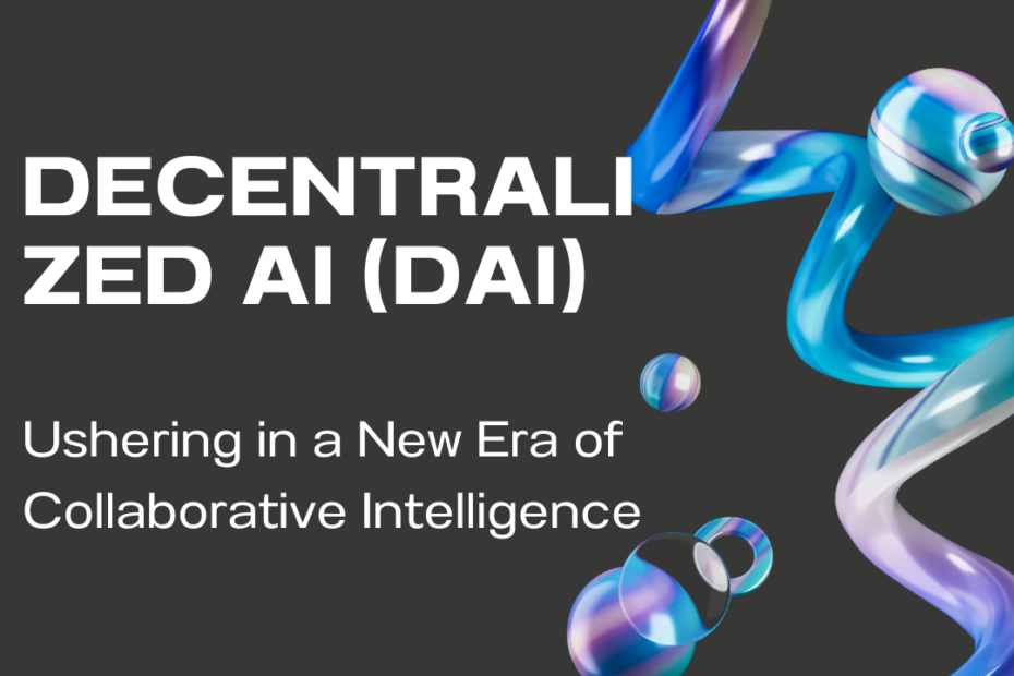 Decentralized AI (DAI): Ushering in a New Era of Collaborative Intelligence