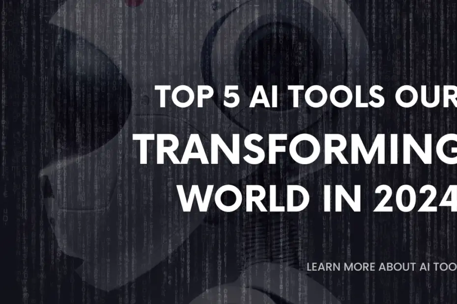 Top 5 AI Tools Transforming Our World in 2024